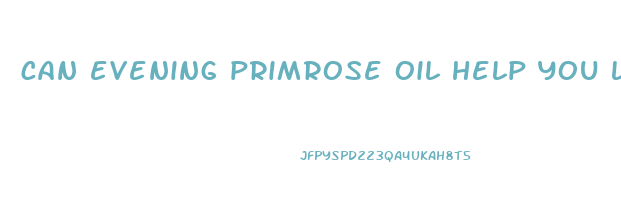 can evening primrose oil help you lose weight