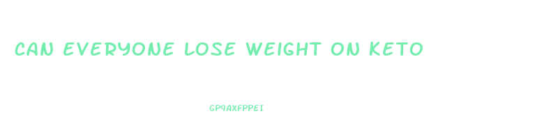can everyone lose weight on keto