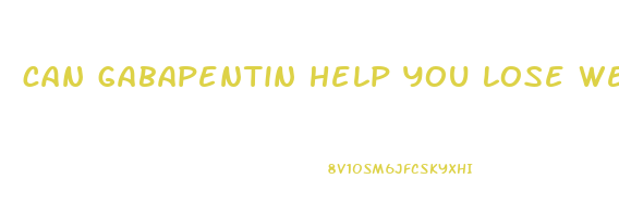 can gabapentin help you lose weight