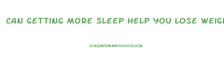 can getting more sleep help you lose weight