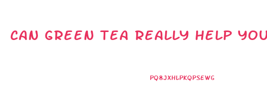 can green tea really help you lose weight