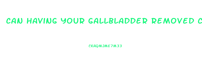 can having your gallbladder removed cause you to lose weight
