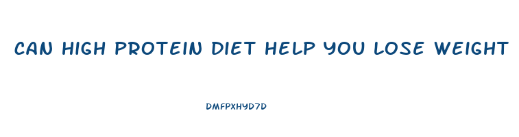 can high protein diet help you lose weight