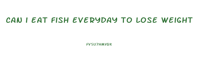 can i eat fish everyday to lose weight