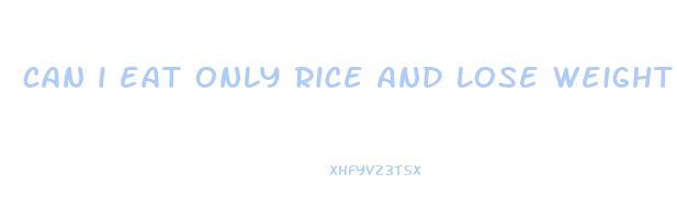 can i eat only rice and lose weight