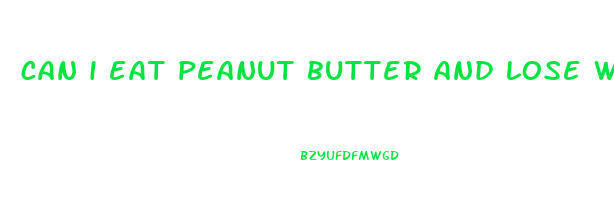 can i eat peanut butter and lose weight