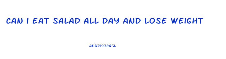 can i eat salad all day and lose weight