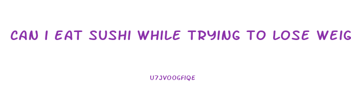can i eat sushi while trying to lose weight