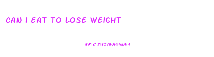 can i eat to lose weight