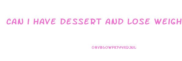 can i have dessert and lose weight