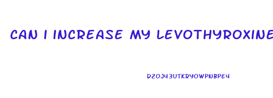 can i increase my levothyroxine to lose weight