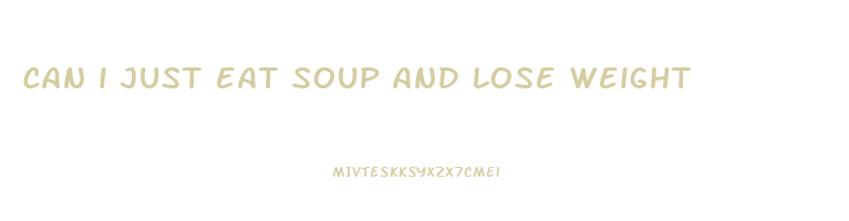 can i just eat soup and lose weight