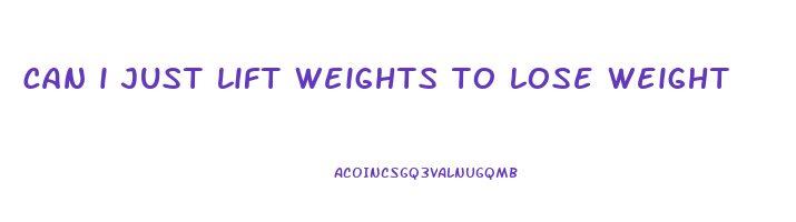 can i just lift weights to lose weight