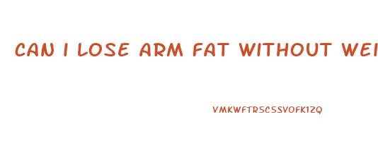 can i lose arm fat without weights