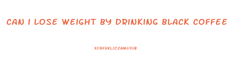 can i lose weight by drinking black coffee