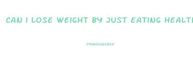 can i lose weight by just eating healthy