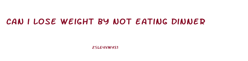 can i lose weight by not eating dinner