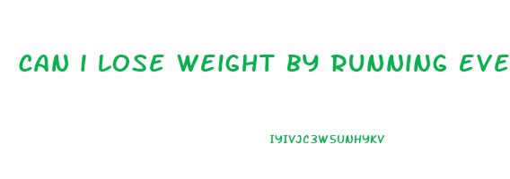 can i lose weight by running everyday