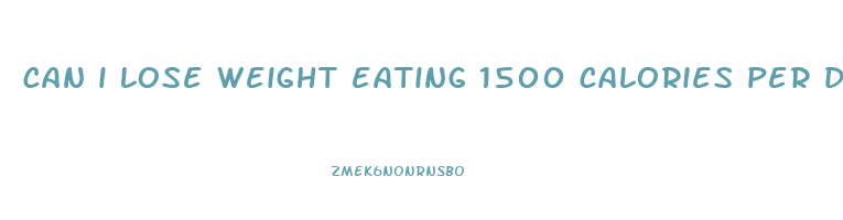 can i lose weight eating 1500 calories per day