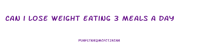 can i lose weight eating 3 meals a day