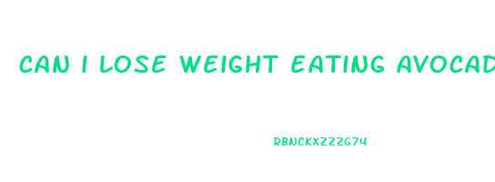 can i lose weight eating avocados