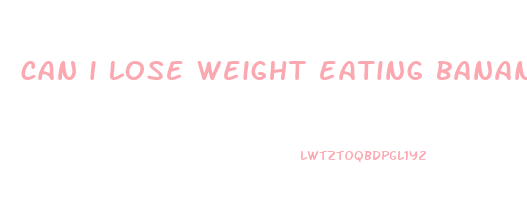 can i lose weight eating bananas