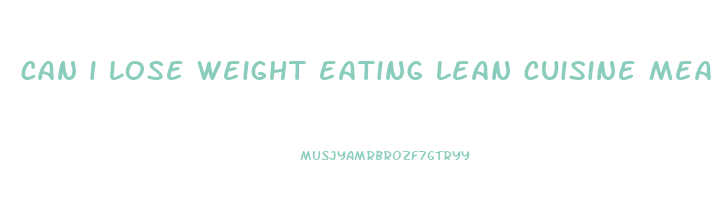 can i lose weight eating lean cuisine meals