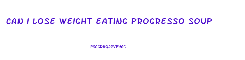 can i lose weight eating progresso soup