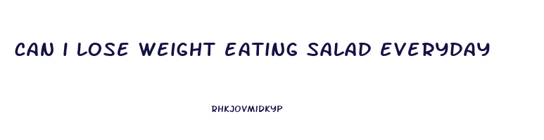 can i lose weight eating salad everyday