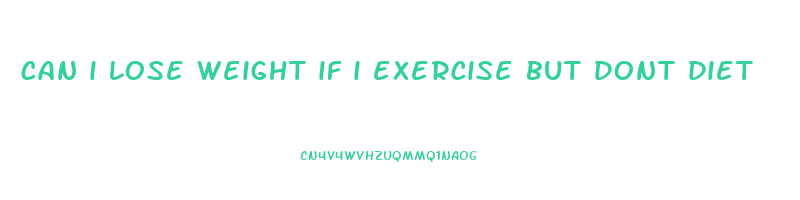 can i lose weight if i exercise but dont diet