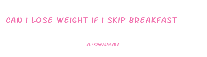 can i lose weight if i skip breakfast