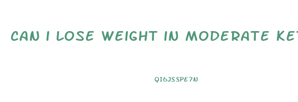 can i lose weight in moderate ketosis