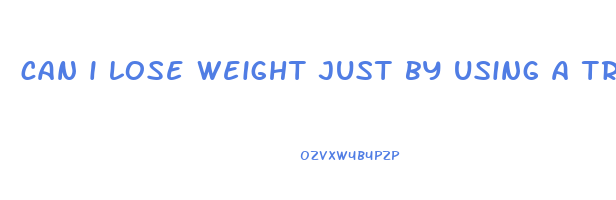 can i lose weight just by using a treadmill