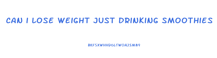 can i lose weight just drinking smoothies