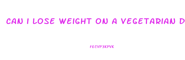 can i lose weight on a vegetarian diet