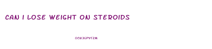 can i lose weight on steroids