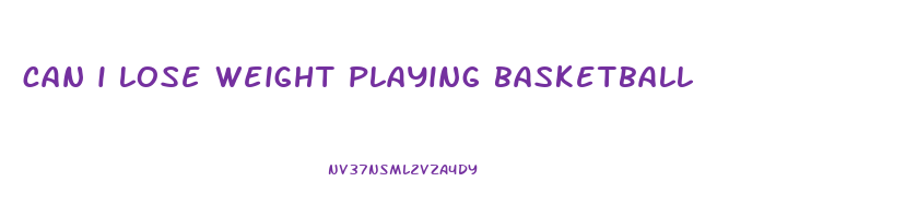 can i lose weight playing basketball