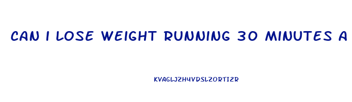 can i lose weight running 30 minutes a day