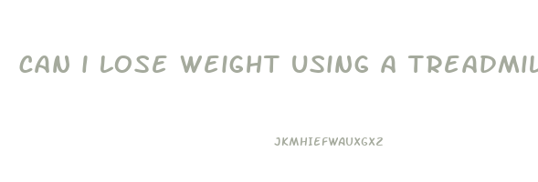 can i lose weight using a treadmill