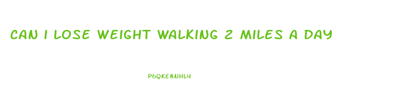 can i lose weight walking 2 miles a day