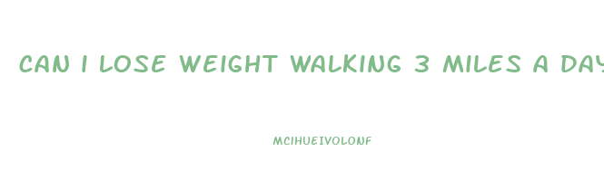 can i lose weight walking 3 miles a day