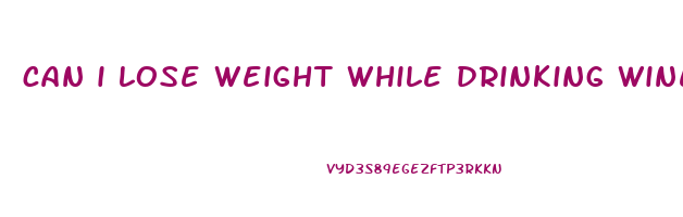 can i lose weight while drinking wine