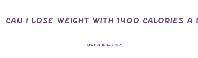 can i lose weight with 1400 calories a day