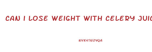 can i lose weight with celery juice