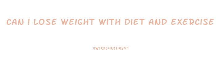 can i lose weight with diet and exercise
