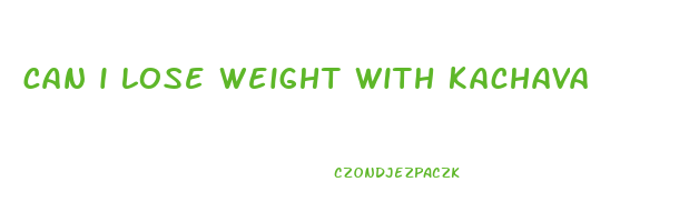 can i lose weight with kachava