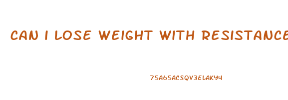 can i lose weight with resistance bands