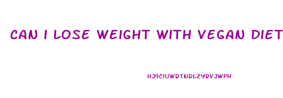 can i lose weight with vegan diet