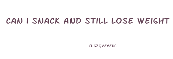 can i snack and still lose weight