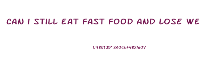 can i still eat fast food and lose weight